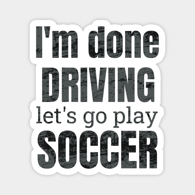 I'm done driving, let's go play soccer Magnet by NdisoDesigns