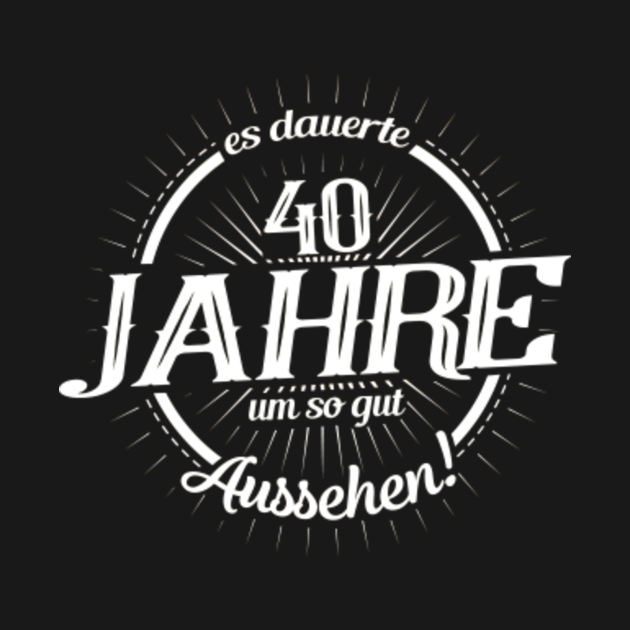 es dauerte 40 jahre um so gut auszusehen 40. Geburtstag 40 Geburstag