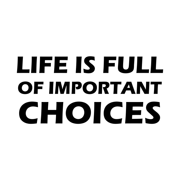 LIFE IS FULL OF IMPORTANT CHOICES by 101univer.s