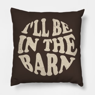 I'll Be in The Barn Pillow