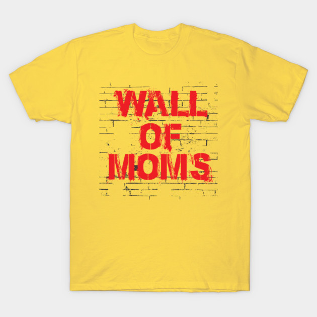 Wall Of Moms Moms T Shirt Teepublic