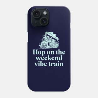 Hop on the weekend vibe train Phone Case