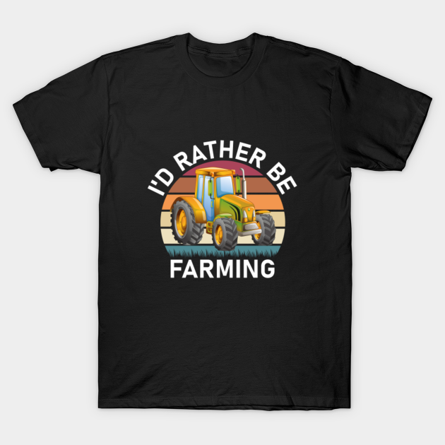 I'd rather be Farming - Farming Lover - T-Shirt | TeePublic