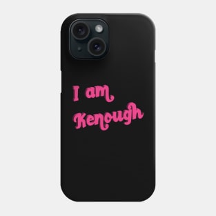 I Am Kenough Phone Case