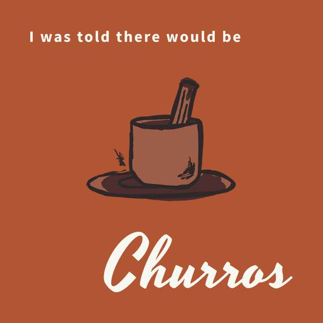 I was told there would be churros by CHADDINGTONS