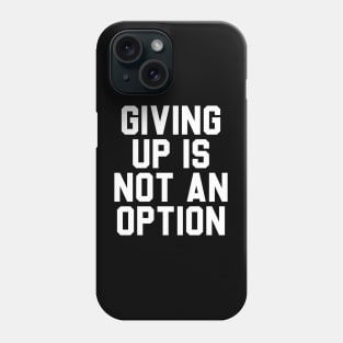 Giving Up Is Not An Option. Phone Case