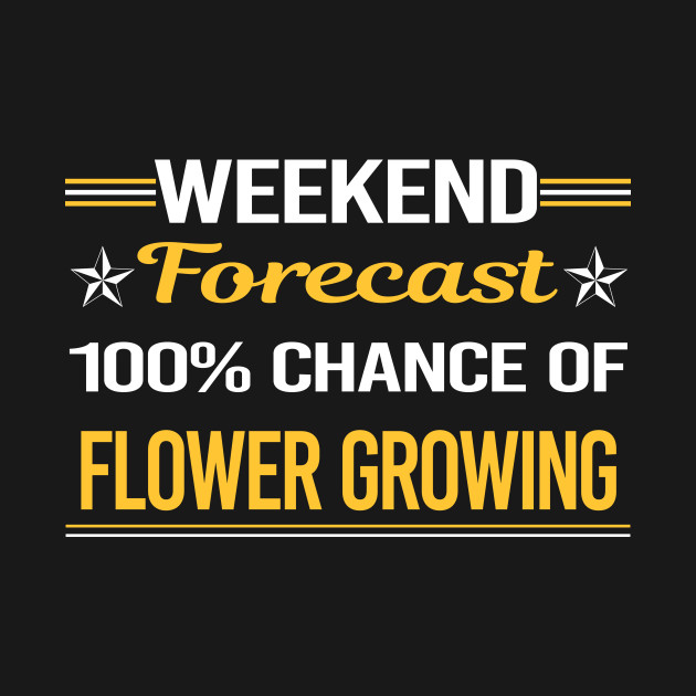 Discover Weekend Forecast 100% Flower Growing - Flower Growing - T-Shirt