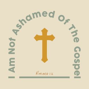 i am not ashamed of the gospel romans 1:16 T-Shirt