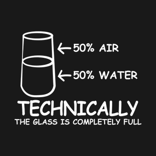 Technically The Glass Is Completely Full T-Shirt