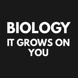 Biology It Grows On You T-Shirt