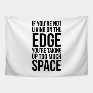 If You're Not Living On The Edge You're Taking Up Too Much Space Tapestry