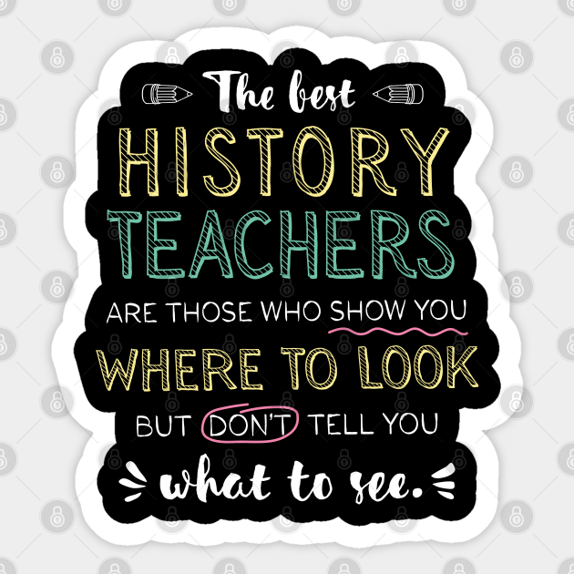 History Quotes For Teachers The Best History Teachers Appreciation Gifts - Quote Show You Where To Look  - History Teacher Gifts - Pegatina | Teepublic Mx