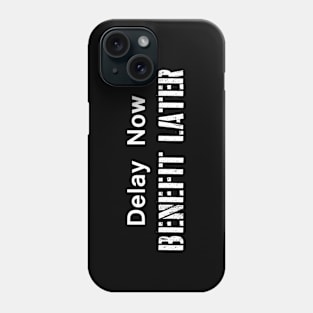 Delay Now, Benefit Later Phone Case