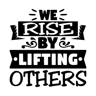 We Rise By Lifting Others Motivational Quotes T-Shirt