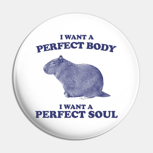 Capybara i want a perfect body i want a perfect soul Shirt, Funny Capybara Meme Pin by ILOVEY2K