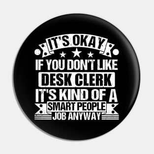 Desk Clerk lover It's Okay If You Don't Like Desk Clerk It's Kind Of A Smart People job Anyway Pin