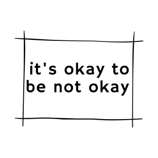 it's okay to be not okay T-Shirt