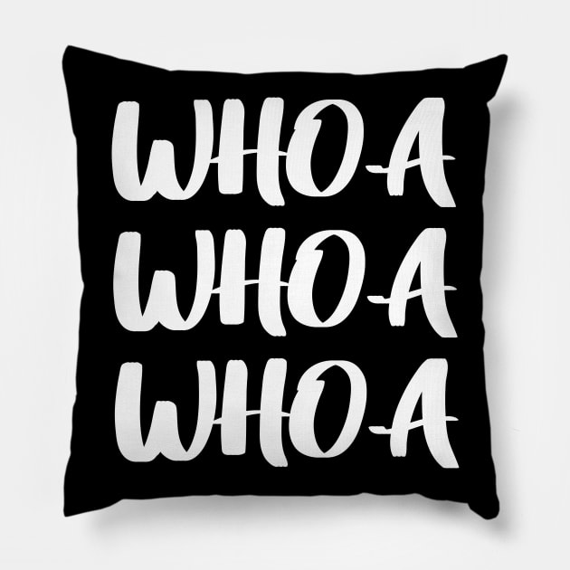 Whoa Whoa Whoa Pillow by quoteee