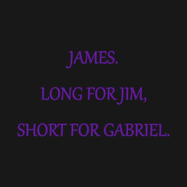 James. Long for Jim, short for Gabriel. by Aridane