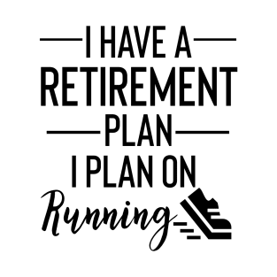 Yes I Do Have A Retirement Plan I plan On Running T-Shirt