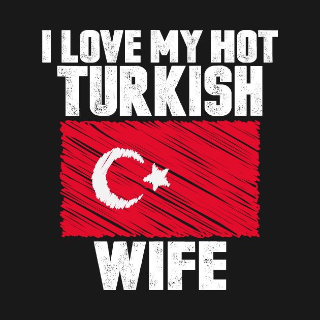 I Love My Hot Turkish Wife Anniversary Wedding by loblollipop