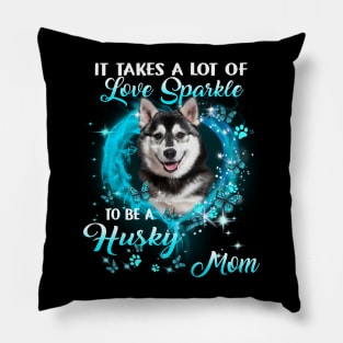 It Takes A Lot Of Love Sparkle To Be A Husky Mom Pillow