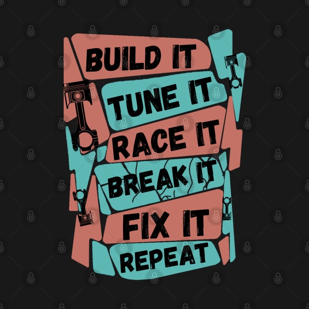 Build It Tune It Race It Break It Fix It Repeat Motorsport by JustBeSatisfied