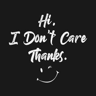 Hi I Dont Care Thanks - Funny T Shirts Sayings - Funny T Shirts For Women - SarcasticT Shirts T-Shirt