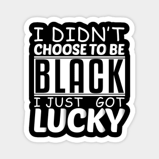 Embracing Fortunes of Diversity: I Didn't Choose to be Black, I Just Got Lucky Magnet