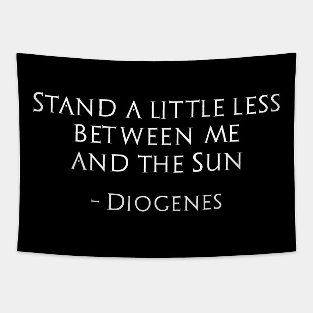 Funny Classical Greek Quote Diogenes To Alexander The Great Diogenes Tapestry Teepublic