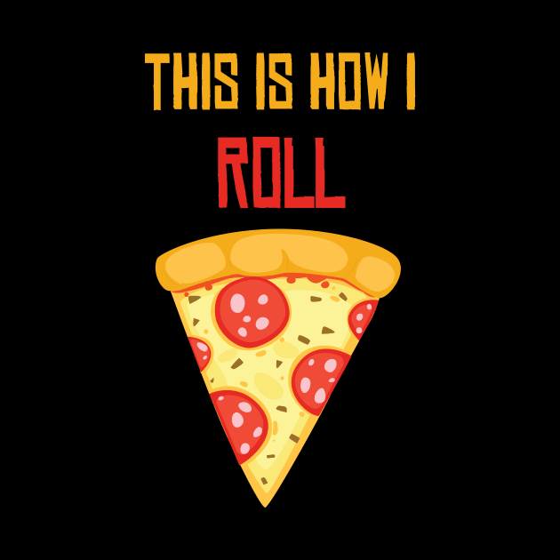 This Is How I Roll Pizza Shirt - Funny Pizza lover gift - I love pizza by MaryMary