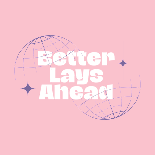 Better lays ahead T-Shirt