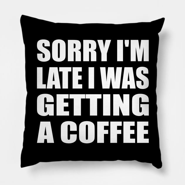 Sorry I'm late I was getting a coffee Pillow by CRE4T1V1TY