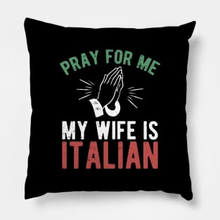 Pray for me my wife is italian Pillow