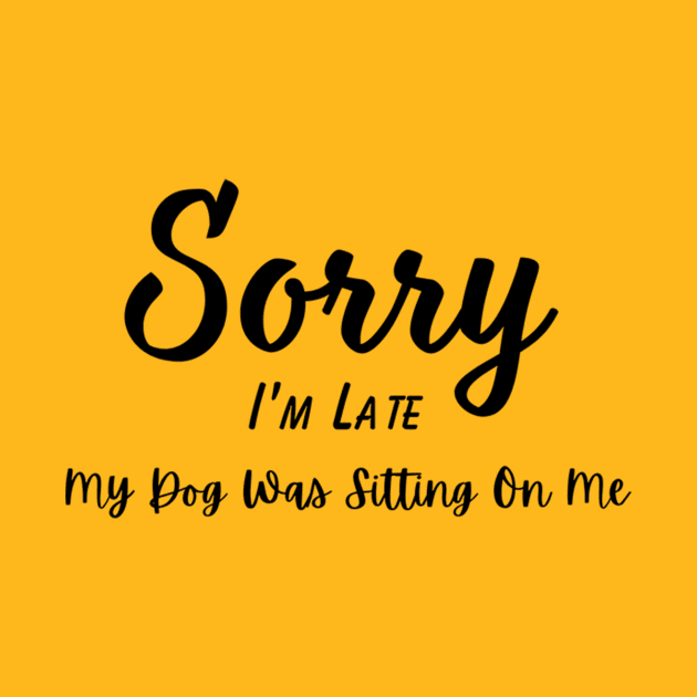 Dog Lover Tee "Sorry I'm Late, My Dog Was Sitting On Me" Funny T-Shirt for Pet Owners, Perfect Gift for Dog Moms & Dads by TeeGeek Boutique