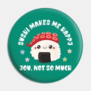 Kawaii Sushi Makes Me Happy, You Not So Much - Funny Pin