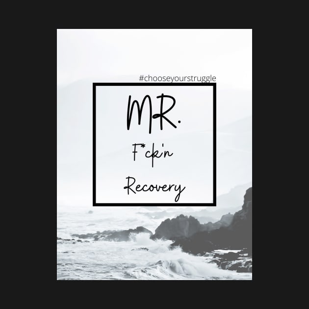 Mr. F*ck'n Recovery by Choose Your Struggle