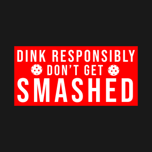 Dink Responsibly don’t get smashed funny Pickleball T-Shirt