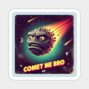 Comet me Bro Magnet