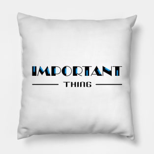 14 - IMPORTANT THING Pillow