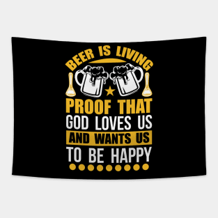 Beer Is Living Proof That God Loves Us And Wants Us To Be Happy T Shirt For Women Men Tapestry