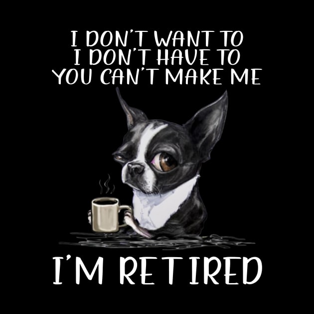 Chihuahua I Don't Want To I Don't Have To You Can't Make Me I'm Retired by celestewilliey