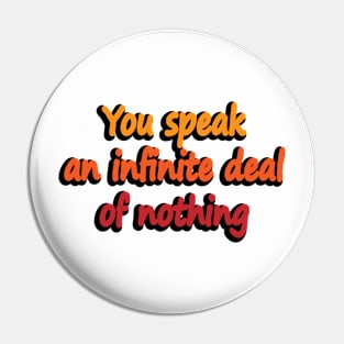 You speak an infinite deal of nothing - wise words Pin