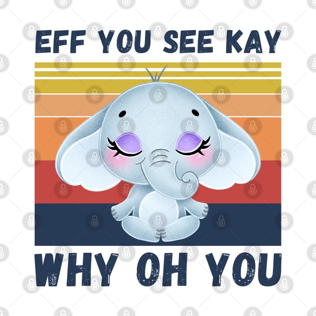Eff You See Kay Why Oh You, Vintage Elephant Yoga Lover by JustBeSatisfied