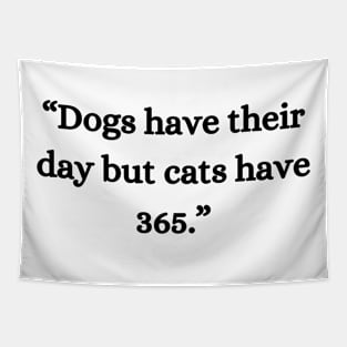 “Dogs have their day but cats have 365.” Tapestry