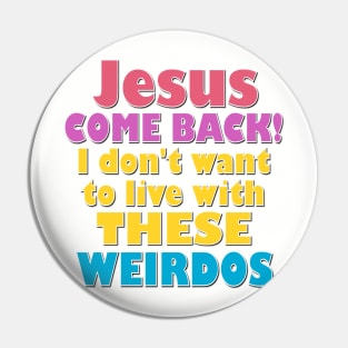 Jesus Come Back! I don't want to live with these weirdos Pin