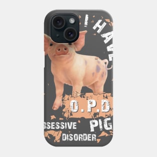 I Have OPD Obsessive Pig Disorder. Phone Case