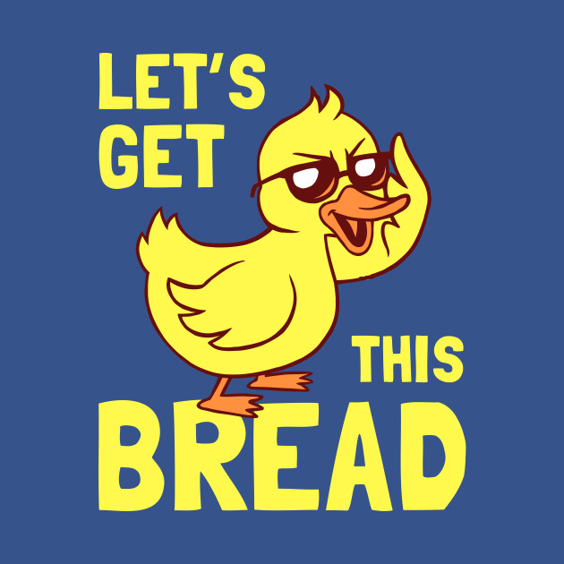 Let's Get This Bread Duck - Bread Duck Meme - T-Shirt