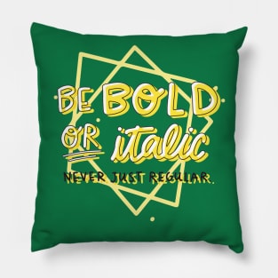 Be Bold Or Italic Never Just Regular Pillow