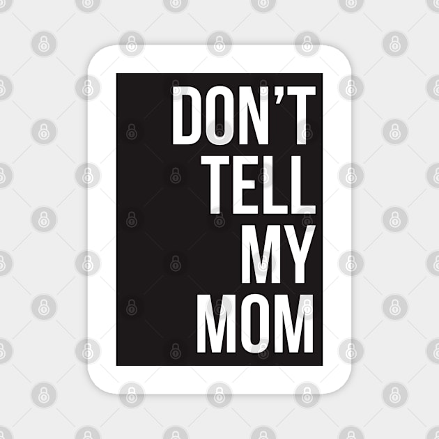 Dont Tell My Mom Magnet by javva